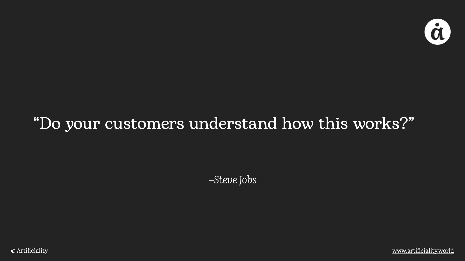 "Do your customers understand how this works?" --Steve Jobs